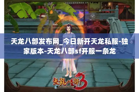 天龙八部发布网_今日新开天龙私服-独家版本-天龙八部sf开服一条龙 天龙八部发布网_今日新开天龙私服-独家版本-天龙八部sf开服一条龙