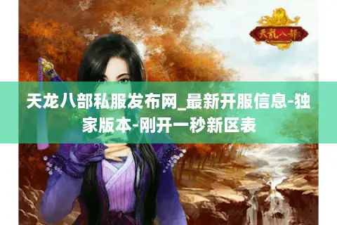 天龙八部私服发布网_最新开服信息-独家版本-刚开一秒新区表 天龙八部私服发布网_最新开服信息-独家版本-刚开一秒新区表