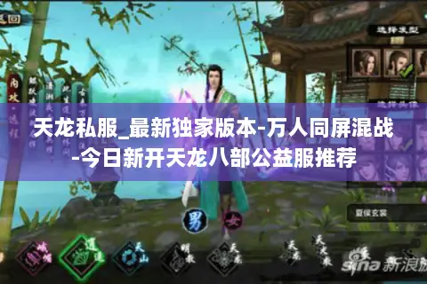 天龙私服_最新独家版本-万人同屏混战-今日新开天龙八部公益服推荐 天龙私服_最新独家版本-万人同屏混战-今日新开天龙八部公益服推荐