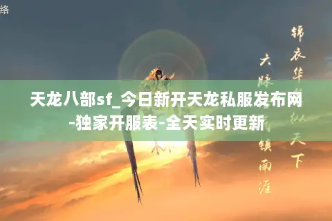 天龙八部sf_今日新开天龙私服发布网-独家开服表-全天实时更新