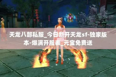 天龙八部私服_今日新开天龙sf-独家版本-爆满开服表_元宝免费送 天龙八部私服_今日新开天龙sf-独家版本-爆满开服表_元宝免费送