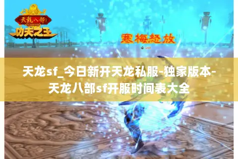 天龙sf_今日新开天龙私服-独家版本-天龙八部sf开服时间表大全 天龙sf_今日新开天龙私服-独家版本-天龙八部sf开服时间表大全