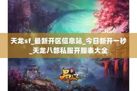 天龙sf_最新开区信息站_今日新开一秒_天龙八部私服开服表大全 天龙sf_最新开区信息站_今日新开一秒_天龙八部私服开服表大全