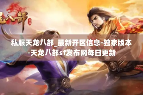 私服天龙八部_最新开区信息-独家版本-天龙八部sf发布网每日更新 私服天龙八部_最新开区信息-独家版本-天龙八部sf发布网每日更新
