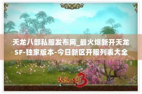 天龙八部私服发布网_最火爆新开天龙SF-独家版本-今日新区开服列表大全 天龙八部私服发布网_最火爆新开天龙SF-独家版本-今日新区开服列表大全