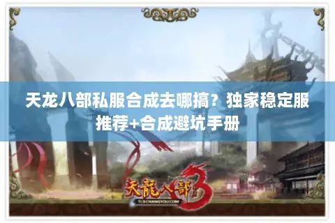 天龙八部私服合成去哪搞？独家稳定服推荐+合成避坑手册