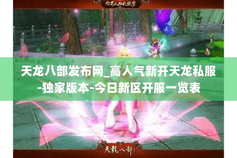 天龙八部发布网_高人气新开天龙私服-独家版本-今日新区开服一览表 天龙八部发布网_高人气新开天龙私服-独家版本-今日新区开服一览表