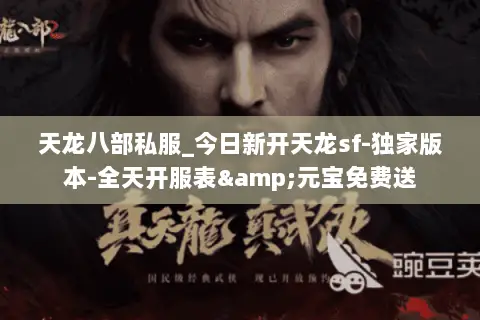 天龙八部私服_今日新开天龙sf-独家版本-全天开服表&元宝免费送
