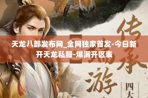 天龙八部发布网_全网独家首发-今日新开天龙私服-爆满开区表 天龙八部发布网_全网独家首发-今日新开天龙私服-爆满开区表
