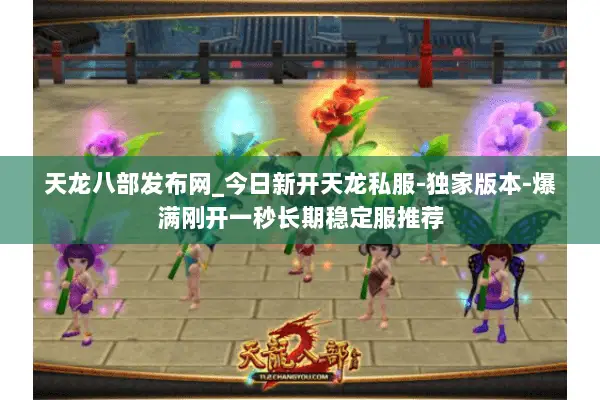 天龙八部发布网_今日新开天龙私服-独家版本-爆满刚开一秒长期稳定服推荐