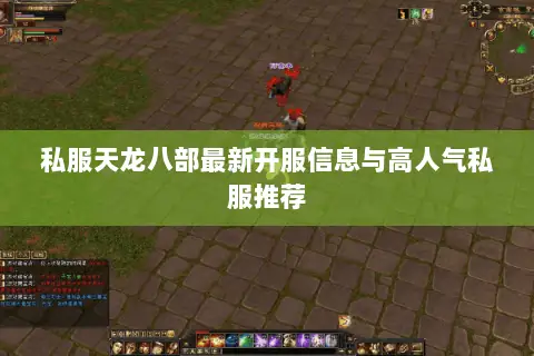 私服天龙八部最新开服信息与高人气私服推荐 私服天龙八部最新开服信息与高人气私服推荐
