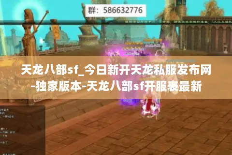 天龙八部sf_今日新开天龙私服发布网-独家版本-天龙八部sf开服表最新