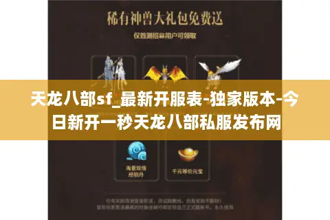 天龙八部sf_最新开服表-独家版本-今日新开一秒天龙八部私服发布网 天龙八部sf_最新开服表-独家版本-今日新开一秒天龙八部私服发布网