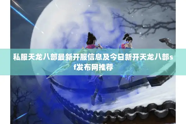 私服天龙八部最新开服信息及今日新开天龙八部sf发布网推荐