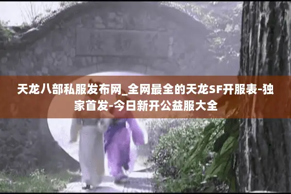 天龙八部私服发布网_全网最全的天龙SF开服表-独家首发-今日新开公益服大全 天龙八部私服发布网_全网最全的天龙SF开服表-独家首发-今日新开公益服大全