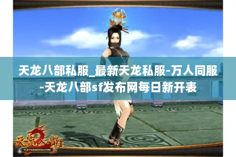 天龙八部私服_最新天龙私服-万人同服-天龙八部sf发布网每日新开表 天龙八部私服_最新天龙私服-万人同服-天龙八部sf发布网每日新开表