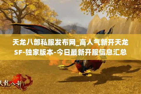 天龙八部私服发布网_高人气新开天龙SF-独家版本-今日最新开服信息汇总 天龙八部私服发布网_高人气新开天龙SF-独家版本-今日最新开服信息汇总