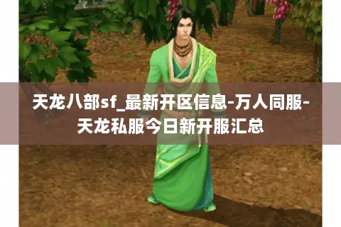 天龙八部sf_最新开区信息-万人同服-天龙私服今日新开服汇总 天龙八部sf_最新开区信息-万人同服-天龙私服今日新开服汇总
