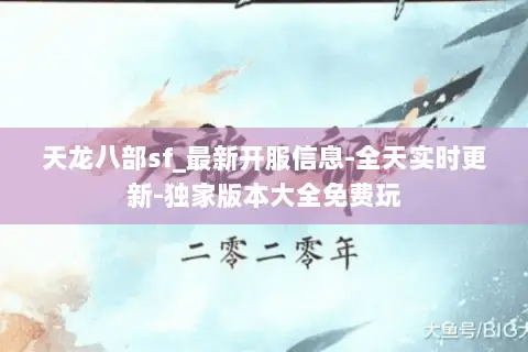 天龙八部sf_最新开服信息-全天实时更新-独家版本大全免费玩 天龙八部sf_最新开服信息-全天实时更新-独家版本大全免费玩