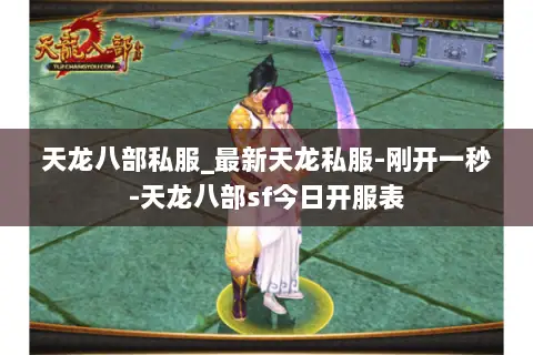 天龙八部私服_最新天龙私服-刚开一秒-天龙八部sf今日开服表 天龙八部私服_最新天龙私服-刚开一秒-天龙八部sf今日开服表