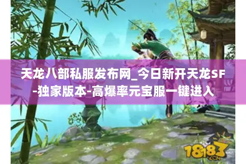 天龙八部私服发布网_今日新开天龙SF-独家版本-高爆率元宝服一键进入 天龙八部私服发布网_今日新开天龙SF-独家版本-高爆率元宝服一键进入