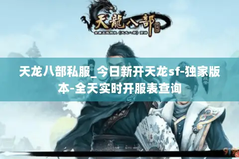 天龙八部私服_今日新开天龙sf-独家版本-全天实时开服表查询