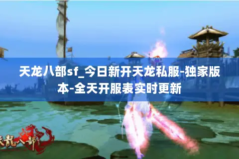 天龙八部sf_今日新开天龙私服-独家版本-全天开服表实时更新
