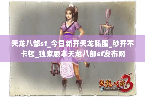 天龙八部sf_今日新开天龙私服_秒开不卡顿_独家版本天龙八部sf发布网 天龙八部sf_今日新开天龙私服_秒开不卡顿_独家版本天龙八部sf发布网