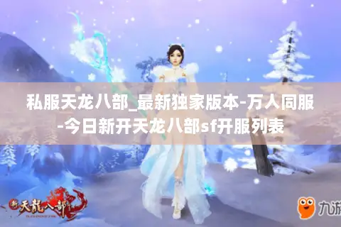 私服天龙八部_最新独家版本-万人同服-今日新开天龙八部sf开服列表 私服天龙八部_最新独家版本-万人同服-今日新开天龙八部sf开服列表