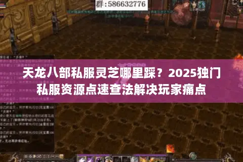 天龙八部私服灵芝哪里踩?2025独门私服资源点速查法解决玩家痛点 天龙八部私服灵芝哪里踩?2025独门私服资源点速查法解决玩家痛点