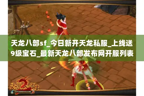 天龙八部sf_今日新开天龙私服_上线送9级宝石_最新天龙八部发布网开服列表