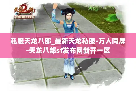 私服天龙八部_最新天龙私服-万人同屏-天龙八部sf发布网新开一区 私服天龙八部_最新天龙私服-万人同屏-天龙八部sf发布网新开一区