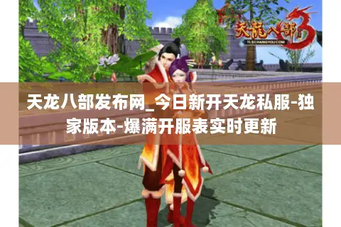 天龙八部发布网_今日新开天龙私服-独家版本-爆满开服表实时更新 天龙八部发布网_今日新开天龙私服-独家版本-爆满开服表实时更新