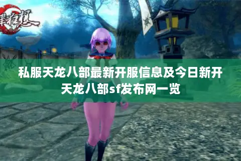 私服天龙八部最新开服信息及今日新开天龙八部sf发布网一览