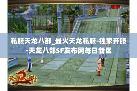 私服天龙八部_最火天龙私服-独家开服-天龙八部SF发布网每日新区