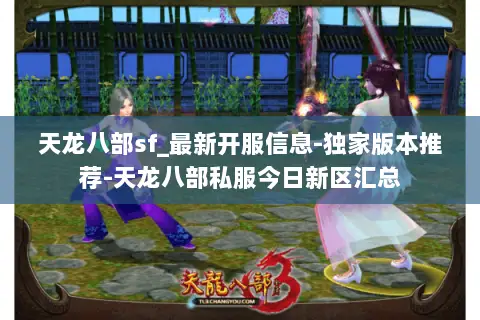 天龙八部sf_最新开服信息-独家版本推荐-天龙八部私服今日新区汇总 天龙八部sf_最新开服信息-独家版本推荐-天龙八部私服今日新区汇总