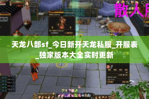 天龙八部sf_今日新开天龙私服_开服表_独家版本大全实时更新