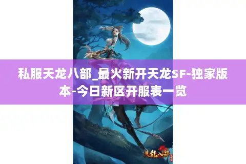 私服天龙八部_最火新开天龙SF-独家版本-今日新区开服表一览 私服天龙八部_最火新开天龙SF-独家版本-今日新区开服表一览