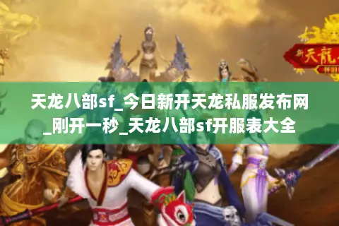 天龙八部sf_今日新开天龙私服发布网_刚开一秒_天龙八部sf开服表大全 天龙八部sf_今日新开天龙私服发布网_刚开一秒_天龙八部sf开服表大全
