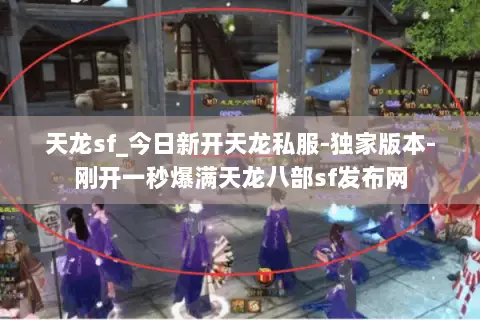 天龙sf_今日新开天龙私服-独家版本-刚开一秒爆满天龙八部sf发布网 天龙sf_今日新开天龙私服-独家版本-刚开一秒爆满天龙八部sf发布网