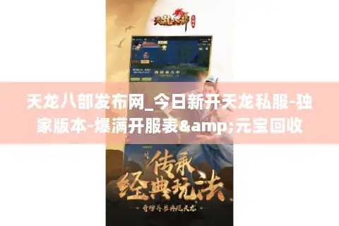天龙八部发布网_今日新开天龙私服-独家版本-爆满开服表&元宝回收 天龙八部发布网_今日新开天龙私服-独家版本-爆满开服表&元宝回收