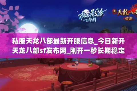 私服天龙八部最新开服信息_今日新开天龙八部sf发布网_刚开一秒长期稳定 私服天龙八部最新开服信息_今日新开天龙八部sf发布网_刚开一秒长期稳定