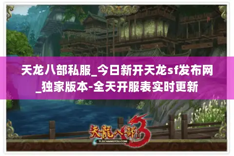天龙八部私服_今日新开天龙sf发布网_独家版本-全天开服表实时更新 天龙八部私服_今日新开天龙sf发布网_独家版本-全天开服表实时更新