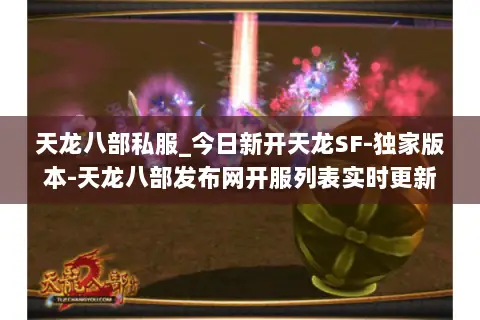 天龙八部私服_今日新开天龙SF-独家版本-天龙八部发布网开服列表实时更新 天龙八部私服_今日新开天龙SF-独家版本-天龙八部发布网开服列表实时更新