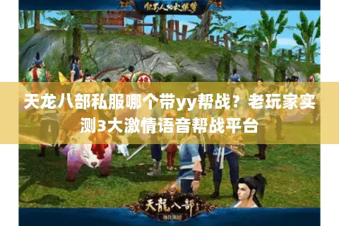 天龙八部私服哪个带yy帮战？老玩家实测3大激情语音帮战平台
