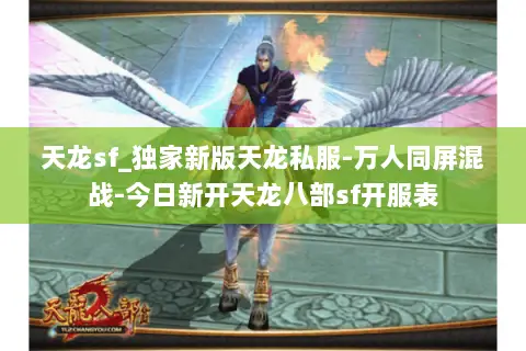 天龙sf_独家新版天龙私服-万人同屏混战-今日新开天龙八部sf开服表 天龙sf_独家新版天龙私服-万人同屏混战-今日新开天龙八部sf开服表