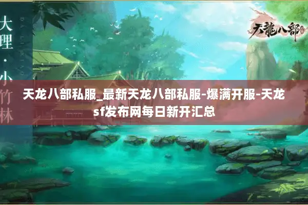 天龙八部私服_最新天龙八部私服-爆满开服-天龙sf发布网每日新开汇总 天龙八部私服_最新天龙八部私服-爆满开服-天龙sf发布网每日新开汇总