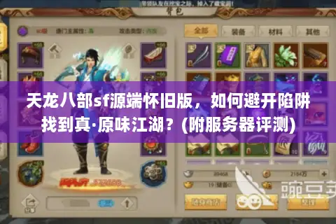 天龙八部sf源端怀旧版,如何避开陷阱找到真·原味江湖?(附服务器评测) 天龙八部sf源端怀旧版,如何避开陷阱找到真·原味江湖?(附服务器评测)