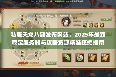 私服天龙八部发布网站,2025年最新稳定服务器与攻略资源精准挖掘指南 私服天龙八部发布网站,2025年最新稳定服务器与攻略资源精准挖掘指南