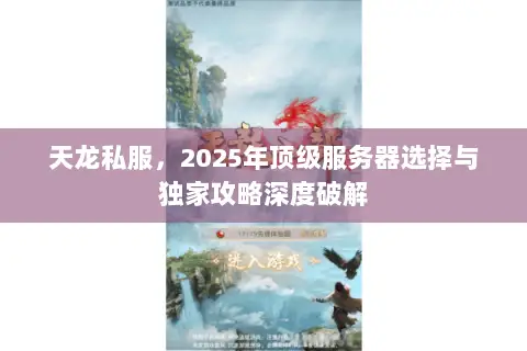 天龙私服,2025年顶级服务器选择与独家攻略深度破解 天龙私服,2025年顶级服务器选择与独家攻略深度破解